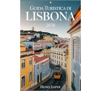 GUIDA TURISTICA DI LISBONA 2026: Esplorala capitale del Portogallo in sicurezza mangia comela gentedel posto evitagli erroridei turisti goditi ogni collina e impara i consiglidi esplorazione moderna