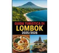 Guida turistica di Lombok 2025/2026: Esplora l'isola paradisiaca incontaminata dell'Indonesia: escursioni, spiagge nascoste, cultura locale e avventura dalle Gilis al Monte Rinjani