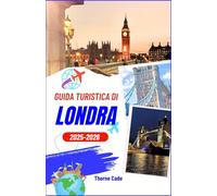 Guida turistica di Londra 2025-2026: Vivi Londra come un abitante del posto, dai monumenti storici ai luoghi più moderni