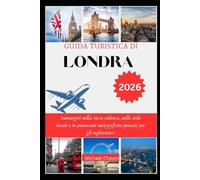 GUIDA TURISTICA DI LONDRA 2026: Immergiti nella ricca cultura, nello stile locale e in panorami mozzafiato pensati per gli esploratori