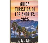 GUIDA TURISTICA DI LOS ANGELES 2025: Una fuga vibrante tra cultura, coste e glamour negli Stati Uniti