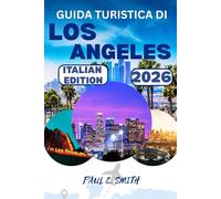 GUIDA TURISTICA DI LOS ANGELES 2026: Consigli essenziali e segreti locali per un'avventura indimenticabile nella California meridionale degli Stati Uniti
