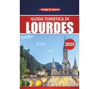 Guida turistica di Lourdes 2025: Esplora le destinazioni sacre, la cultura locale e i consigli pratici per il tuo viaggio di pellegrinaggio