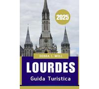 GUIDA TURISTICA DI LOURDES 2025: Un viaggio di fede, cultura e scoperta”