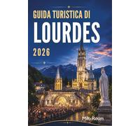 GUIDA TURISTICA DI LOURDES 2026: Sussurri di fede sotto il cielo dei Pirenei