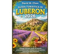 GUIDA TURISTICA DI LUBERON 2026: Villaggi nascosti, campi di lavanda, percorsi panoramici, mercati locali ed esperienze autentiche della Provenza