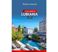 Guida turistica di Lubiana 2025: Esplora la capitale della Slovenia: attrazioni, cultura, cucina e gemme nascoste con i consigli degli esperti
