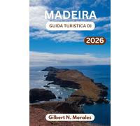 GUIDA TURISTICA DI MADEIRA 2026: Coste selvagge, colline terrazzate, villaggi senza tempo e avventure indimenticabili sotto il sole subtropicale