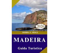 GUIDA TURISTICA DI MADEIRA 2026: Esplora l'isola dell'avventura eterna: sentieri, scogliere, cultura e magia costiera