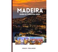 GUIDA TURISTICA DI MADEIRA 2026: Sentieri nascosti, villaggi costieri, passeggiate lungo le Levadas, vini di prima qualità, cime vulcaniche e ... passo dopo passo per ogni tipo di viaggiatore