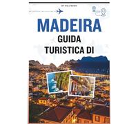 GUIDA TURISTICA DI MADEIRA: Il tuo compagno per scoprire l'isola dell'eterna primavera: storia, cultura, cibo, avventure all'aria aperta e consigli essenziali per un viaggio indimenticabile