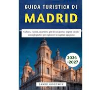 Guida Turistica di Madrid 2026-2027: Cultura, cucina, quartieri, gite di un giorno, segreti locali e consigli pratici per esplorare la capitale spagnola