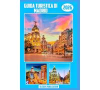 GUIDA TURISTICA DI MADRID 2026: “Esplora Madrid come un abitante del posto: cultura, cucina e attrazioni a portata di mano”