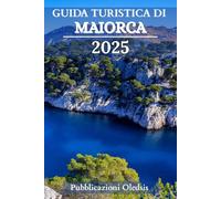 GUIDA TURISTICA DI MAIORCA 2025: “Dalle spiagge alle strade secondarie: scopri i tesori nascosti, i sapori e la cultura di Maiorca come un abitante del posto