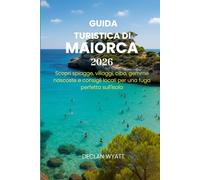 GUIDA TURISTICA DI MAIORCA 2026: Scopri spiagge, villaggi, cibo, gemme nascoste e consigli locali per una fuga perfetta sull'isola