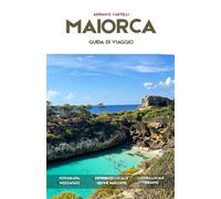 GUIDA TURISTICA DI MAIORCA 2026: Spiagge nascoste, villaggi di montagna, percorsi panoramici, cucina locale e indimenticabili avventure nel Mediterraneo