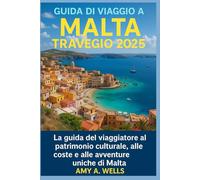 GUIDA TURISTICA DI MALTA 2025: Una guida per i viaggiatori al patrimonio culturale, alle coste panoramiche e alle avventure uniche di Malta
