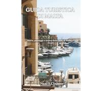 GUIDA TURISTICA DI MALTA: Storie, paesaggi e anima dalle isole di Malta e Gozo