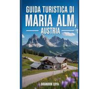 Guida turistica di Maria Alm, Austria: Un manuale per esplorare la natura, per un'esperienza di viaggio memorabile.