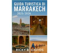 GUIDA TURISTICA DI MARRAKECH 2025/2026: "La guida definitiva ai souk nascosti, alle fughe nel deserto, al cibo di strada, ai riad e alle meraviglie culturali nella Città Rossa del Marocco"