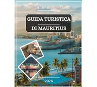 GUIDA TURISTICA DI MAURITIUS 2026: Esplora lagune turchesi, spiagge incontaminate, tesori culturali, altopiani lussureggianti, meraviglie marine, ... fughe costiere nascoste con mappe dettagliate