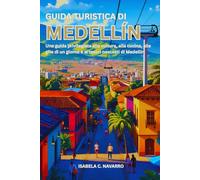 Guida turistica di Medellín: Una guida privilegiata alla cultura, alla cucina, alle gite di un giorno e ai tesori nascosti di Medellín