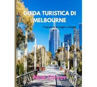 GUIDA TURISTICA DI MELBOURNE 2025: Melbourne Uncovered: dove alloggiare, cosa mangiare e come vivere il cuore creativo dell'Australia