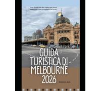 Guida turistica di Melbourne 2026: Tutto quello che devi sapere per vivere Melbourne come un abitante del posto (WorldSmart Travel Guide Series 2026)