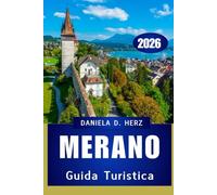 GUIDA TURISTICA DI MERANO 2026: Una storia di cultura, cucina e avventure senza fine”
