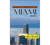 GUIDA TURISTICA DI MIAMI 2025: La tua guida definitiva per esplorare le migliori attrazioni, i tesori nascosti e i luoghi preferiti dalla gente del posto della Città Magica