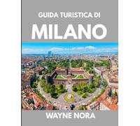 GUIDA TURISTICA DI MILANO 2025: Il periodo migliore per visitare, i posti migliori da esplorare e tutto quello che devi sapere prima di partire