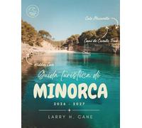 Guida turistica di Minorca 2026-2027: Scopri le calette turchesi e la selvaggia costa settentrionale di Minorca, le sue spiagge, i sentieri costieri, ... oltre a semplici itinerari da 1 a 10 giorni