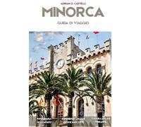GUIDA TURISTICA DI MINORCA 2026: Scopri Ciutadella, Mahon, Cala Macarella, calette segrete del Mediterraneo, villaggi storici e avventure costiere panoramiche ADRIAN D.