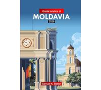 Guida turistica di MOLDAVIA 2026: Esplora Chișinău e le attrazioni, la cultura, la cucina e le gemme nascoste del cuore autentico d'Europa con i consigli degli esperti