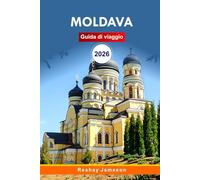 Guida turistica di Moldavia 2026: La guida essenziale completa a Chișinău e all'autentico cuore dell'Europa, itinerari, cultura, cucina, gioielli ... locali per esperienze indimenticabili