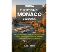 GUIDA TURISTICA DI MONACO 2025/2026: Esplora il lusso, la cultura e il glamour della Riviera: le migliori attrazioni, le spiagge, i ristoranti e le gemme nascoste