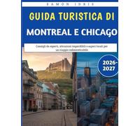 Guida turistica di Montreal e Chicago 2026-2027: Consigli da esperti, attrazioni imperdibili e sapori locali per un viaggio indimenticabile