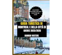 GUIDA TURISTICA DI MONTREAL E DELLA CITTÀ DI QUEBEC 2025/2026: Consigli Essenziali, Attrazioni Principali, Tesori Nascosti Ed Esperienze Uniche Nelle Capitali Culturali Del Canada