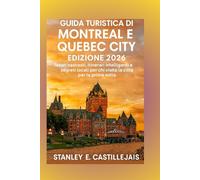 GUIDA TURISTICA DI MONTREAL E QUEBEC CITY EDIZIONE 2026: Tesori nascosti, itinerari intelligenti e segreti locali per chi visita la città per la prima volta