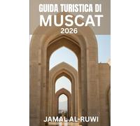 GUIDA TURISTICA DI MUSCAT 2026: Esplora Muscat: la guida turistica completa del 2026 per la capitale dell'Oman: principali attrazioni, cultura, cibo, ... Muscat per la prima volta e per chi torna.