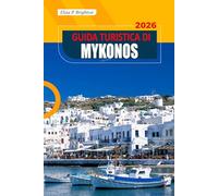 Guida Turistica Di Mykonos 2026: Esplora spiagge mozzafiato, una ricca storia, una vivace vita notturna e l'autentica cultura locale nell'isola più famosa della Grecia