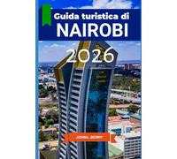 Guida turistica di NAIROBI 2026: Vivi Nairobi con stile: un compagno di viaggio tra storia, monumenti e vita locale - Edizione 2026 (Explore Destinations)