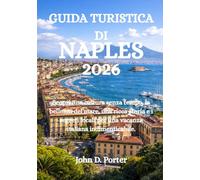 GUIDA TURISTICA DI NAPLES 2026: Scopri una cultura senza tempo, la bellezza del mare, una ricca storia e i segreti locali per una vacanza italiana indimenticabile.