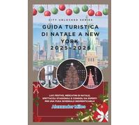 Guida turistica di Natale a New York 2025-2026: Luci festive, mercatini di Natale, spettacoli stagionali e consigli da esperti per una fuga invernale indimenticabile (Serie Città Sbloccate)