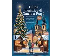 Guida Turistica di Natale a Praga 2025: Esplora le Principali Attrazioni Della Città, i Tesori Nascosti, gli Eventi, i Mercati Magici, le Delizie Festive e i Segreti Locali