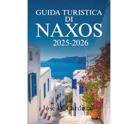GUIDA TURISTICA DI NAXOS 2025-2026: Scopri la bellezza senza tempo e la vita locale su un'isola greca nelle Cicladi - Grecia