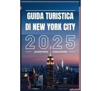 GUIDA TURISTICA DI NEW YORK CITY 2025: Vivi l'energia, la cultura e le storie dell'icona urbana