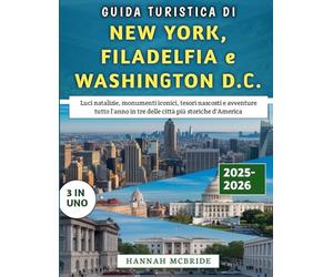 Guida Turistica Di New York, Filadelfia e Washington D.C. 2025-2026: Luci natalizie, monumenti iconici, tesori nascosti e avventure tutto l'anno in tre delle città più storiche d'America