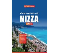 Guida turistica di Nizza 2025: Scopri le gemme nascoste, le migliori spiagge, la cucina locale e i consigli degli esperti per un'indimenticabile avventura in Costa Azzurra