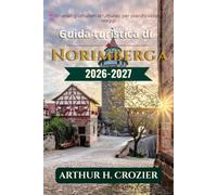 Guida turistica di Norimberga 2026-2027: Cosa fare, dove alloggiare e come organizzare ogni giornata: il centro storico medievale, il castello, il ... di Natale e i costi reali per ogni budget.